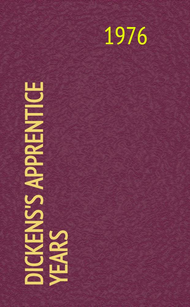 Dickens's apprentice years : The making of a novelist