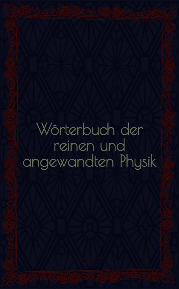 Wörterbuch der reinen und angewandten Physik = Dictionary of pure and applied physics