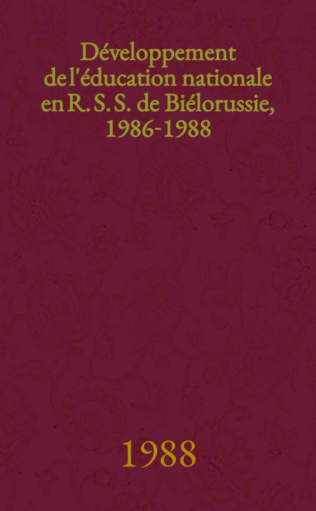 Développement de l'éducation nationale en R. S. S. de Biélorussie, 1986-1988 : Conf. intern. sur l'enseignement, Genève, 1989