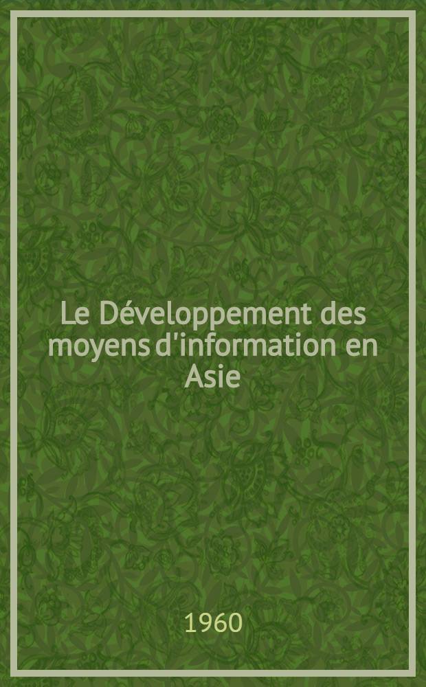 Le D&eacute;veloppement des moyens d'information en Asie : Compte rendu de la r&eacute;union organis&eacute;e par l'Unesco Bangkok, janvier 1960