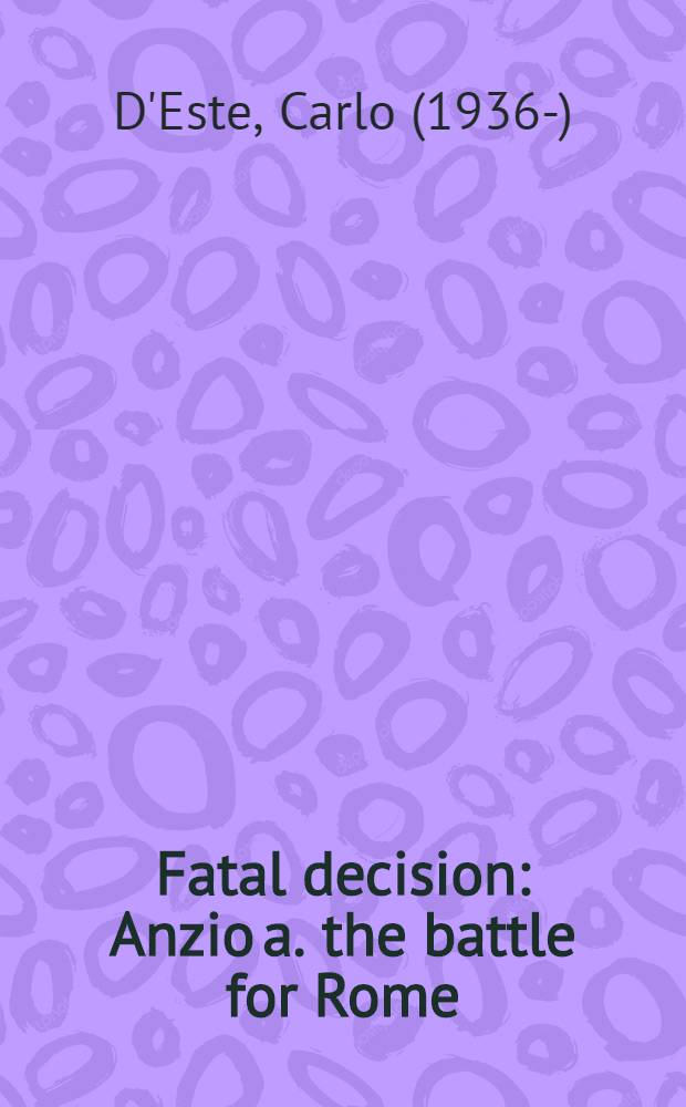 Fatal decision : Anzio a. the battle for Rome