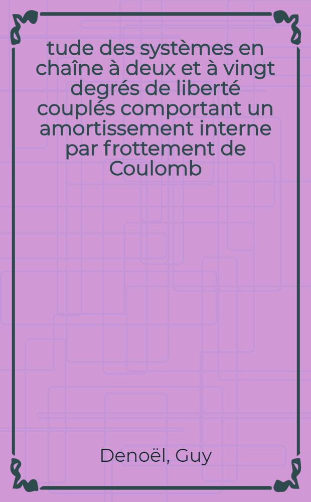 Étude des systèmes en chaîne à deux et à vingt degrés de liberté couplés comportant un amortissement interne par frottement de Coulomb : 1-re thèse présentée ... à la Faculté des sciences de l'Univ. de Nantes ..