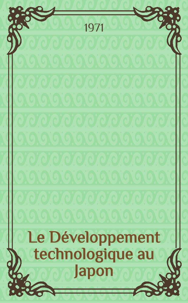 Le D&eacute;veloppement technologique au Japon : Monographie r&eacute;d. par les soins de la Commiss. nationale japonaise pour l'Unesco