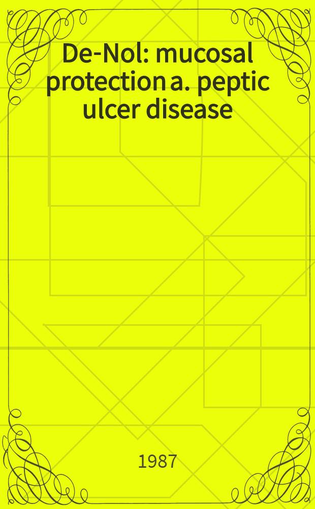De-Nol : mucosal protection a. peptic ulcer disease : Proc. of the De-Nol symp., Sept. 8th, 1986, 8th World congress of gastroenterology, São Paulo