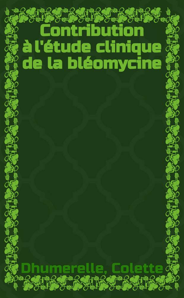 Contribution à l'étude clinique de la bléomycine : Travail du Centre des tumeurs de la Salpêtrière, au sujet de 36 cas : Thèse ..