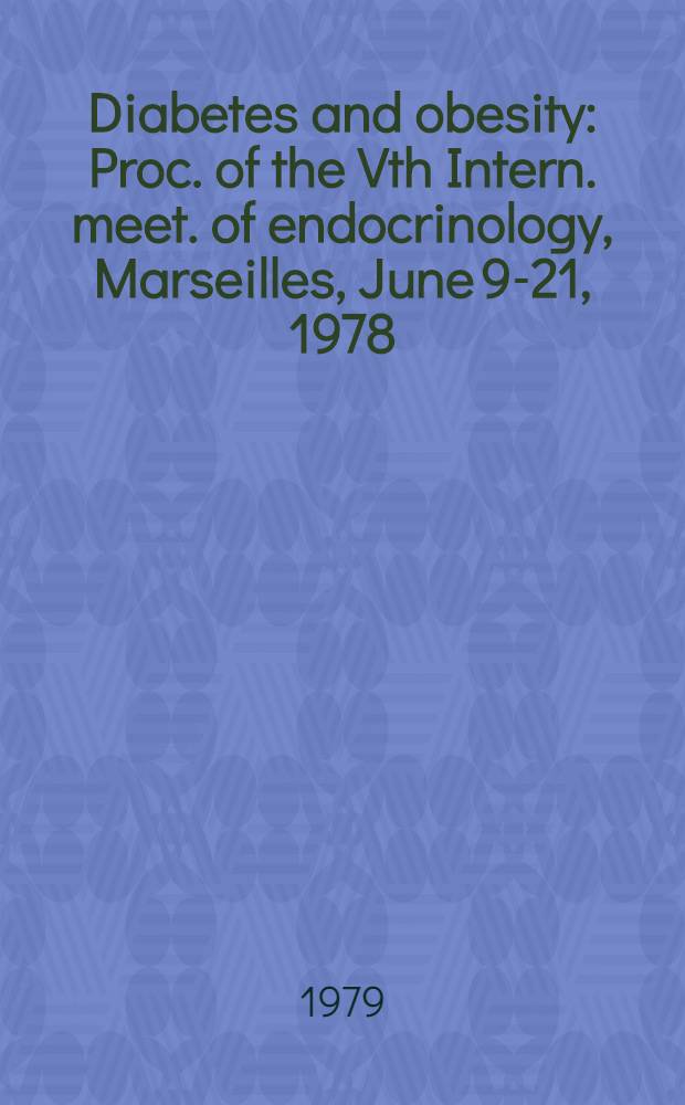 Diabetes and obesity : Proc. of the Vth Intern. meet. of endocrinology, Marseilles, June 9-21, 1978