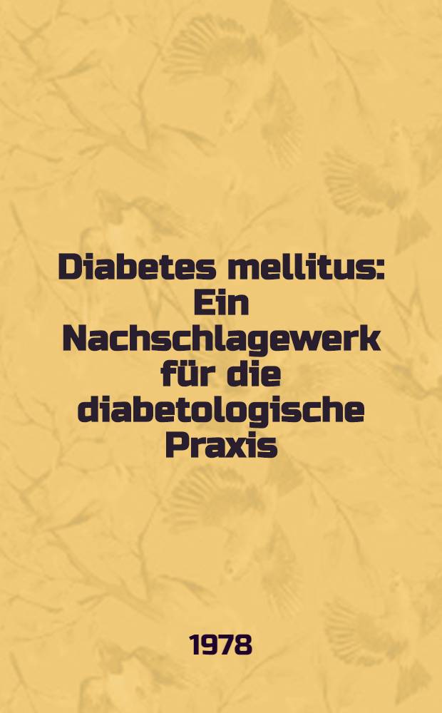 Diabetes mellitus : Ein Nachschlagewerk f&uuml;r die diabetologische Praxis