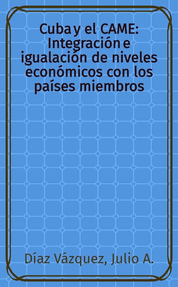 Cuba y el CAME : Integración e igualación de niveles económicos con los países miembros