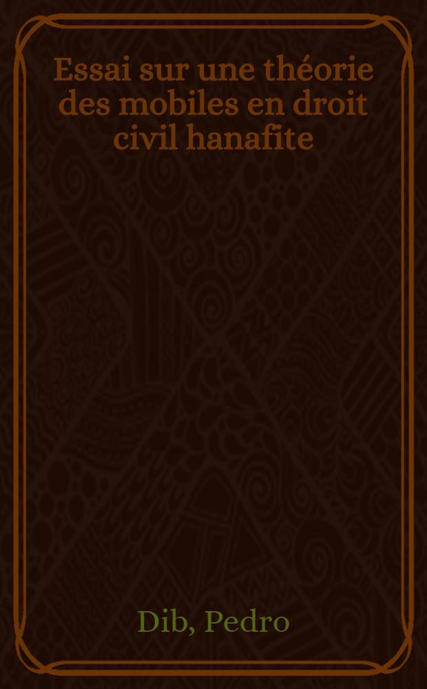 Essai sur une th&eacute;orie des mobiles en droit civil hanafite