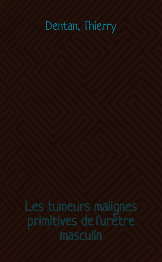Les tumeurs malignes primitives de l'urètre masculin : Thèse ..