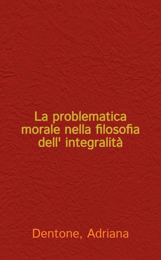 La problematica morale nella filosofia dell' integralità : Saggio sul pensiero di M. F. Sciacca