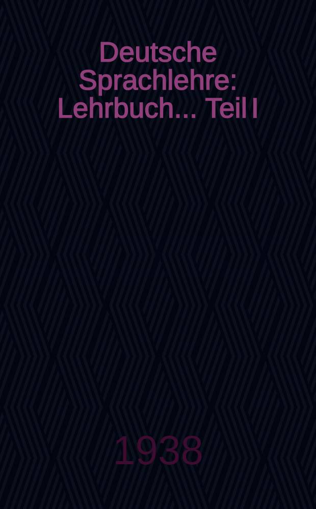 Deutsche Sprachlehre : Lehrbuch ... [Teil I] : Für die I. und II. Klasse