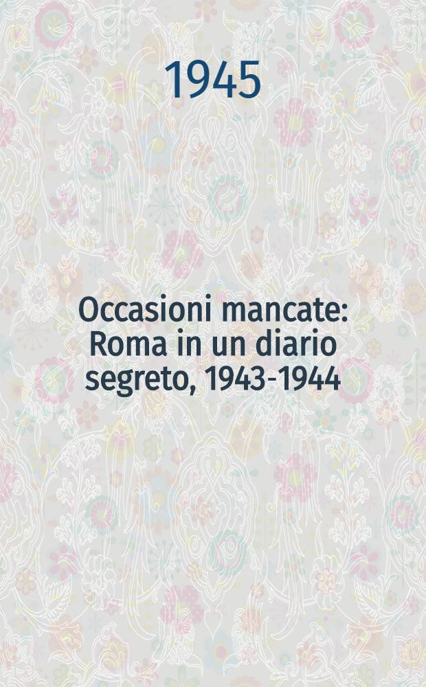 Occasioni mancate : Roma in un diario segreto, 1943-1944