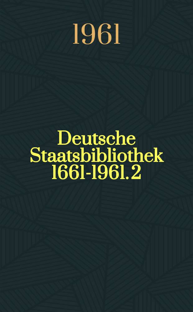 Deutsche Staatsbibliothek 1661-1961. 2 : Bibliographie