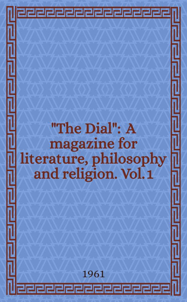 "The Dial" : A magazine for literature, philosophy and religion. Vol. 1 : [July 1840 - April 1841]