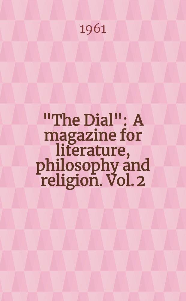"The Dial" : A magazine for literature, philosophy and religion. Vol. 2 : [July 1841 - April 1842]