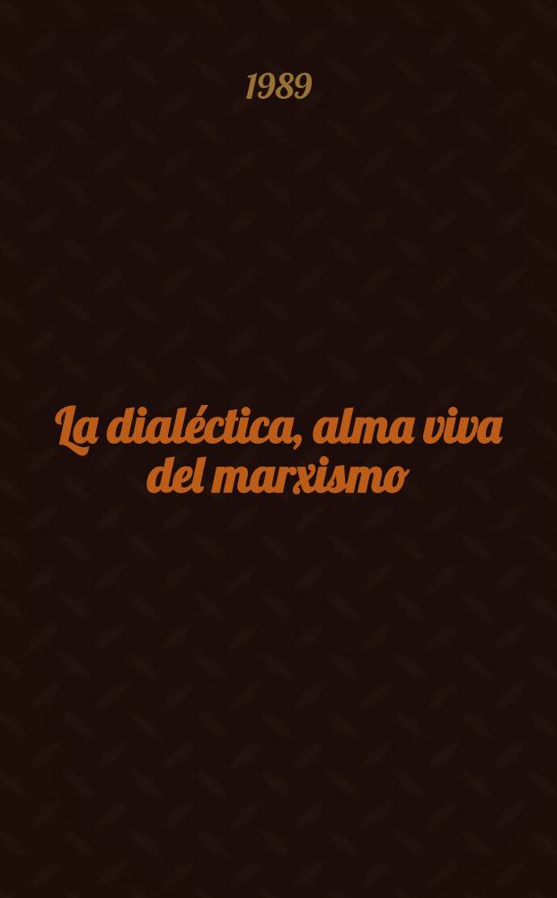 La dialéctica, alma viva del marxismo : Breve ensayo filos