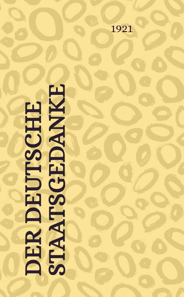 Der Deutsche Staatsgedanke : Eine Sammlung. IX : Staatsschriften und politische Briefe