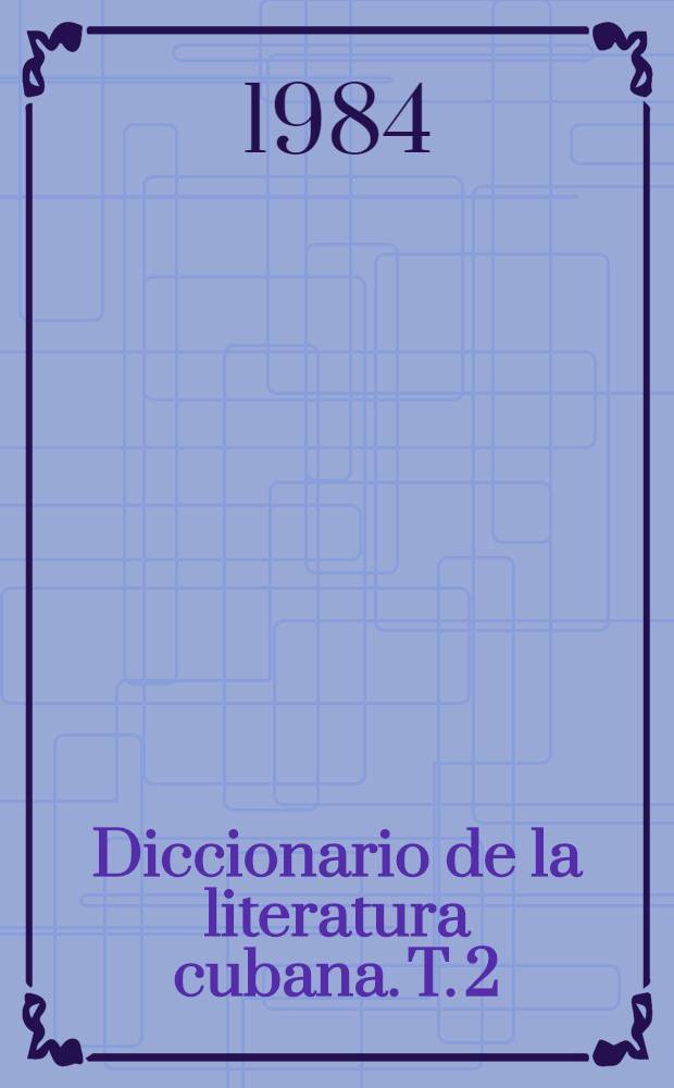 Diccionario de la literatura cubana. T. 2 : M - Z