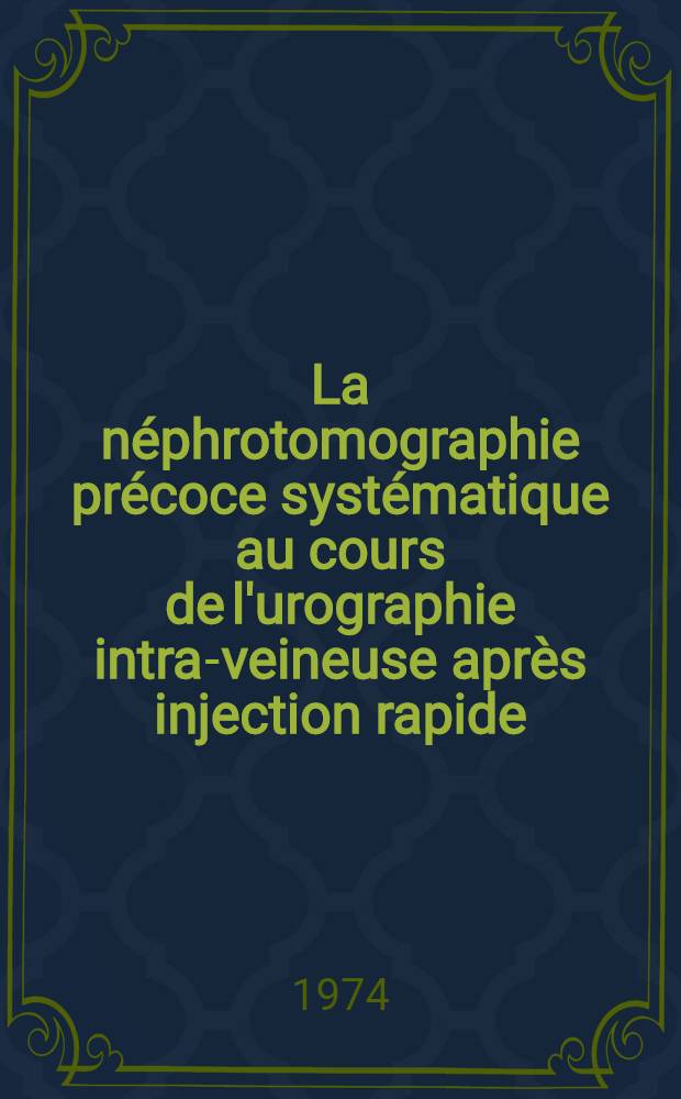 La néphrotomographie précoce systématique au cours de l'urographie intra-veineuse après injection rapide : Thèse ..
