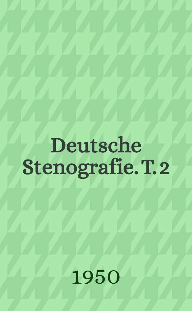 Deutsche Stenografie. T. 2 : Verkehrsschrift-Praxis