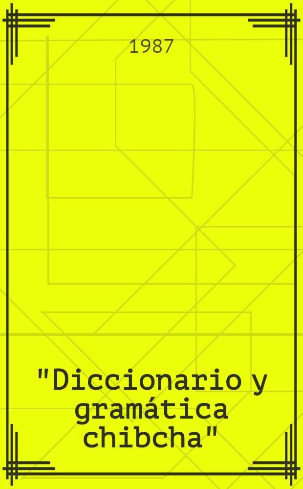 "Diccionario y gram&aacute;tica chibcha" : Manuscrito an&oacute;nimo de la Bibl. nac. de Colombia