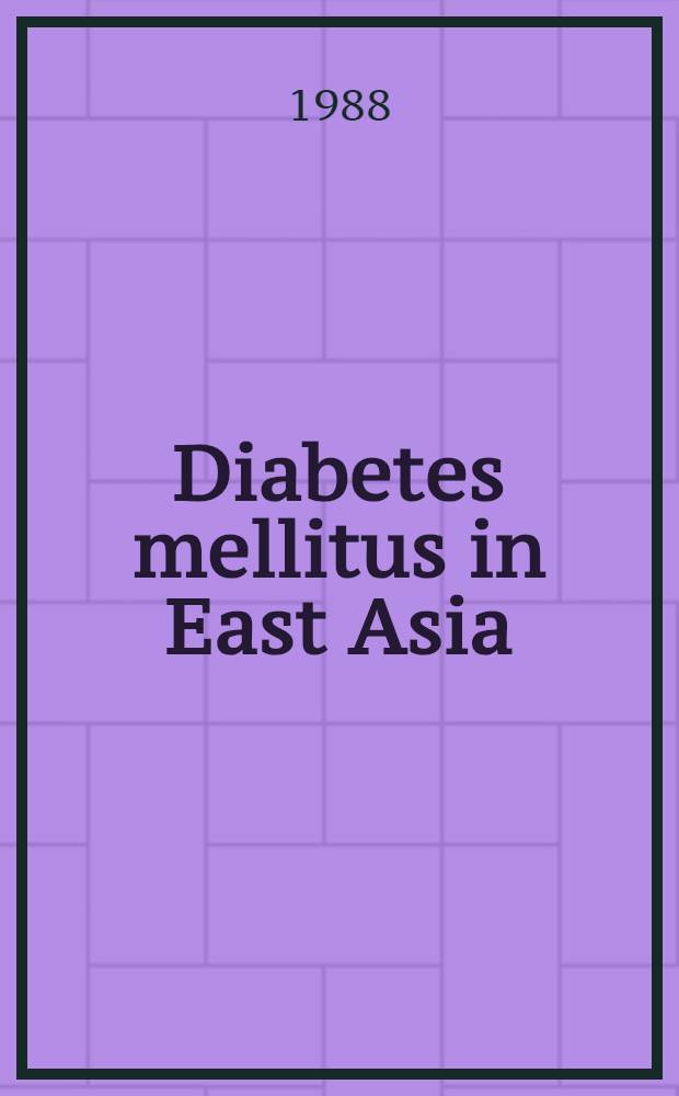 Diabetes mellitus in East Asia : Proc. of the First China-Japan symp. on diabetes mellitus, Beijing, China, 5-6 May, 1987