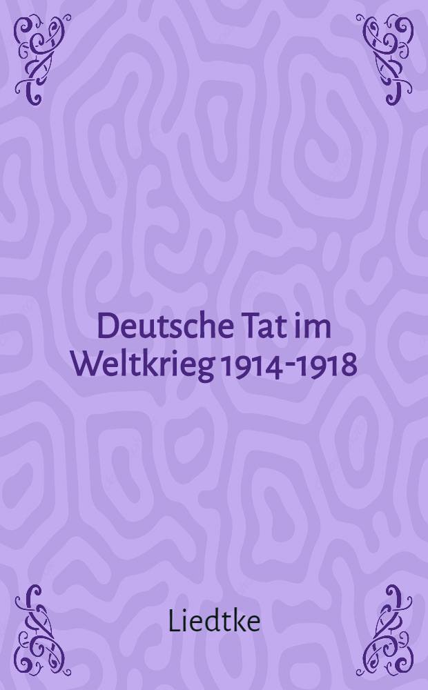 Deutsche Tat im Weltkrieg 1914-1918 : Darstellungen der Kämpfe deutscher Truppen. Bd. 26 : Das Füsilier-Regiment Graf Roon (Ostpreußisches) Nr. 33 im Weltkriege 1914/1918