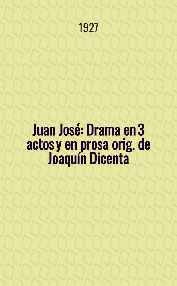 Juan José : Drama en 3 actos y en prosa orig. de Joaquín Dicenta