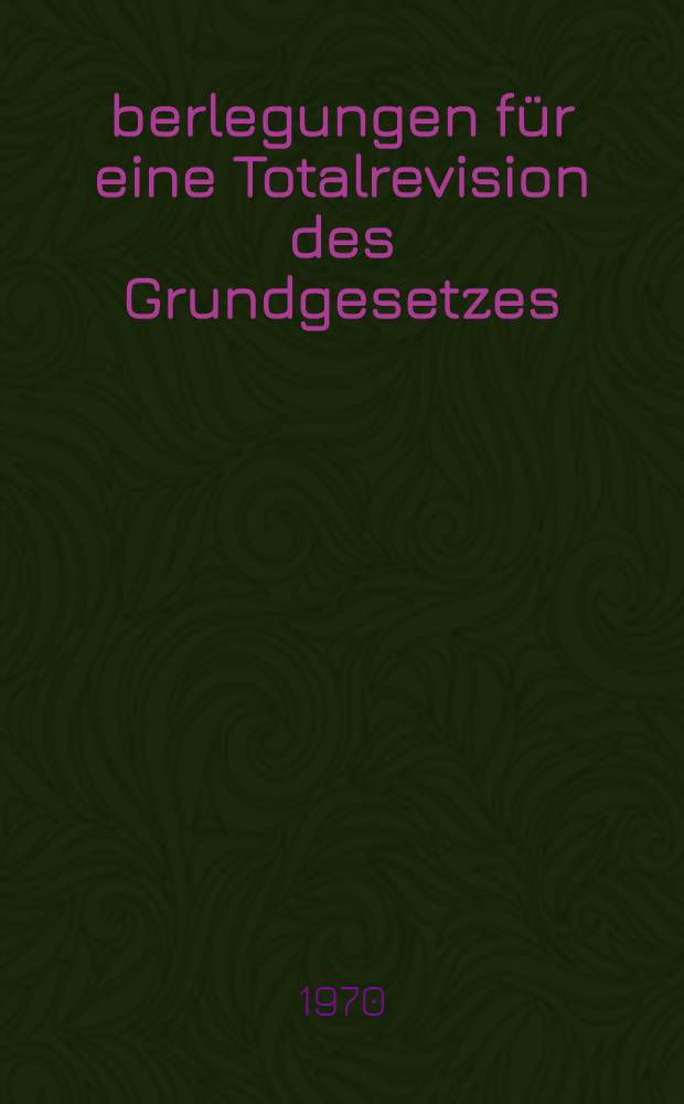 Überlegungen für eine Totalrevision des Grundgesetzes