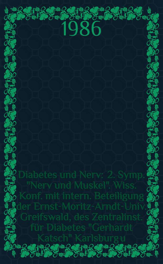 Diabetes und Nerv : 2. Symp. "Nerv und Muskel". Wiss. Konf. mit intern. Beteiligung der Ernst-Moritz-Arndt-Univ. Greifswald, des Zentralinst. für Diabetes "Gerhardt Katsch" Karlsburg u. der Sekt. Elektromyographie