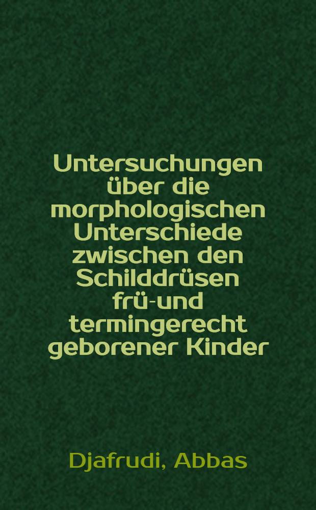 Untersuchungen &uuml;ber die morphologischen Unterschiede zwischen den Schilddr&uuml;sen fr&uuml;h- und termingerecht geborener Kinder : Inaug.-Diss. ... der ... Med. Fak. der ... Univ. Mainz