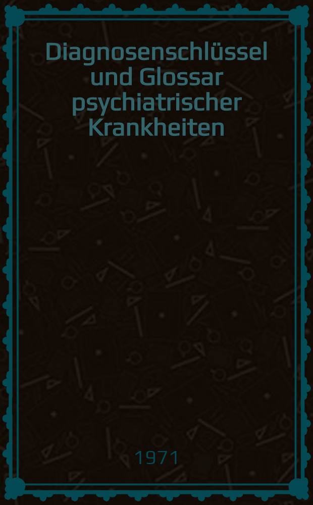 Diagnosenschl&uuml;ssel und Glossar psychiatrischer Krankheiten : Dt. &Uuml;bers. der intern. Klassifikation der WHO, ICD (ICD-Intern. classification of diseases), 8. Rev., u. des intern. Glossars : Stand: Herbst 1970