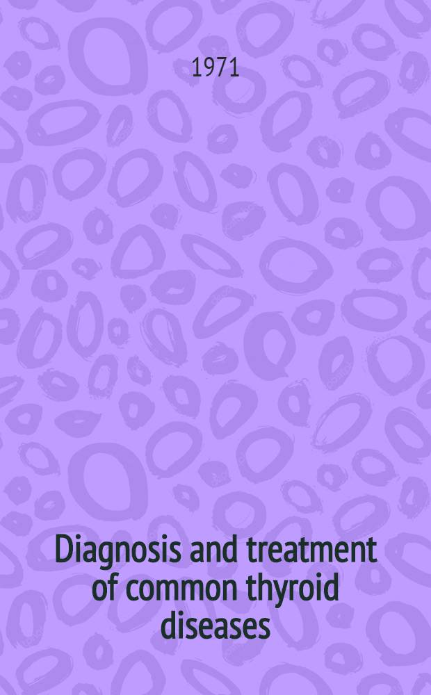 Diagnosis and treatment of common thyroid diseases : Proceedings of a Symposium held in San Francisco, California, U.S.A. 6 March 1970
