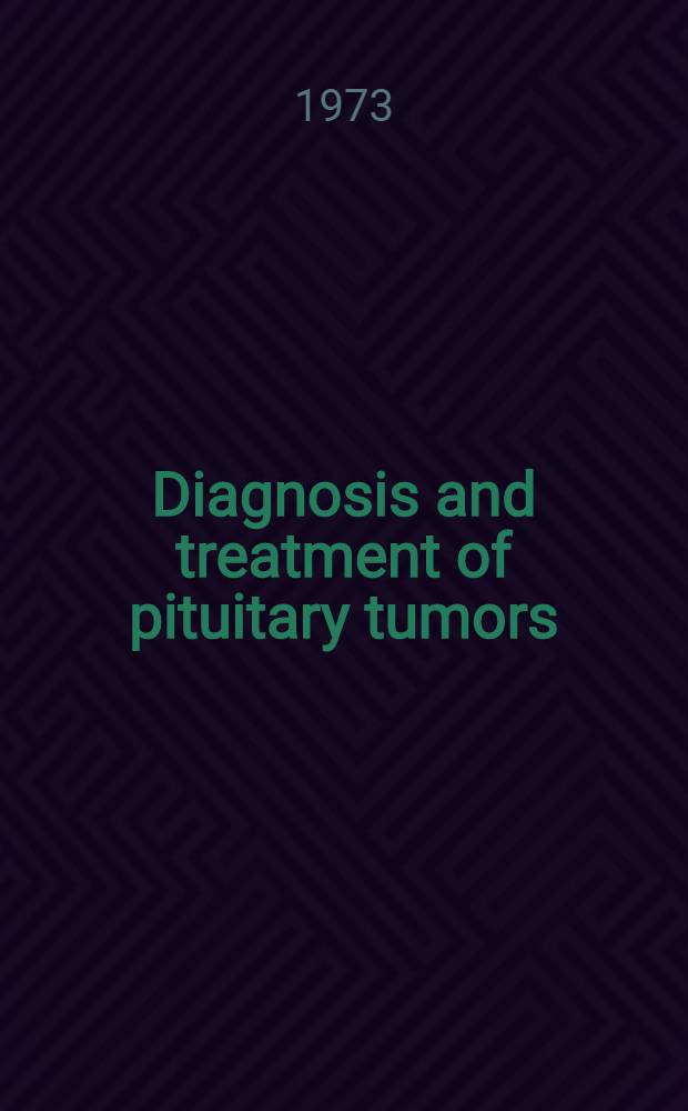 Diagnosis and treatment of pituitary tumors : Proceedings of a Conference spons. jointly by the National inst. of child health and human development and the National cancer inst. in Bethesda, Md., Jan. 15-17, 1973