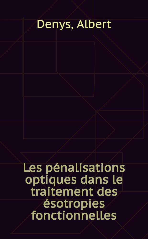 Les p&eacute;nalisations optiques dans le traitement des &eacute;sotropies fonctionnelles : Bases physio-pathologiques Indications : R&eacute;sultats : Th&egrave;se ..