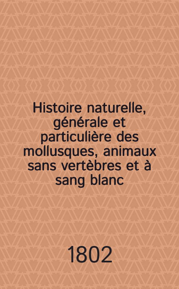 Histoire naturelle, générale et particulière des mollusques, animaux sans vertèbres et à sang blanc : Ouvrage faisant suite aux Œuvres de Leclerc de Buffon, et partie du Cours complet d'Histoire naturelle réd. par C. S. Sonnini ... T. 2