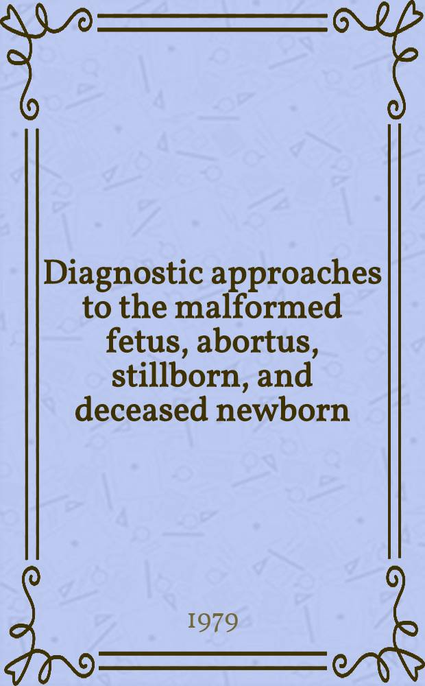 Diagnostic approaches to the malformed fetus, abortus, stillborn, and deceased newborn : Symposium