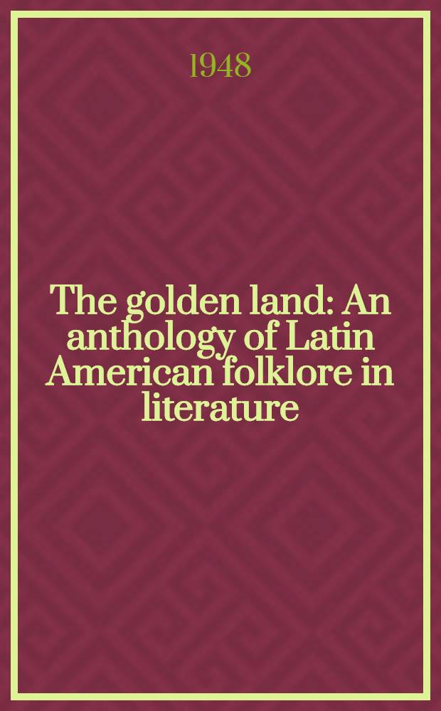 The golden land : An anthology of Latin American folklore in literature