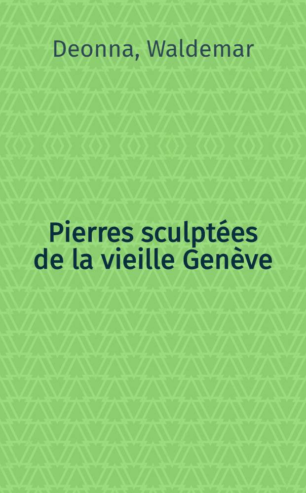 Pierres sculpt&eacute;es de la vieille Gen&egrave;ve : Coll. lapidaires du Mus&eacute;e et doc. hors du Mus&eacute;e : Catalogue