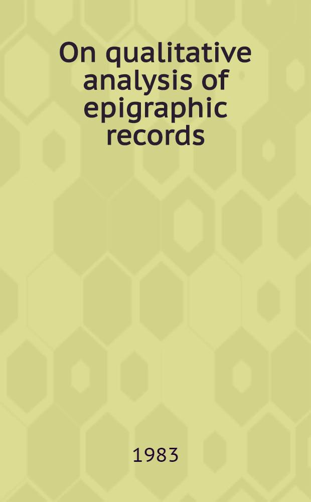 On qualitative analysis of epigraphic records : The 31st Intern. congr. of human sciences in Asia a. Africa, Aug. 31st - Sept. 7th, 1983, Tokyo a. Kyoto : Seminar A-5