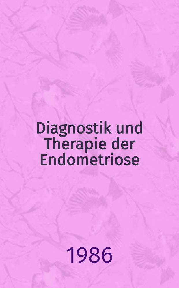 Diagnostik und Therapie der Endometriose : Symp. der Ges. für Gynäkologie u. Geburtshilfe der DDR ... am 31. Mai u. 1. Juni 1985 in Greifswald (DDR)