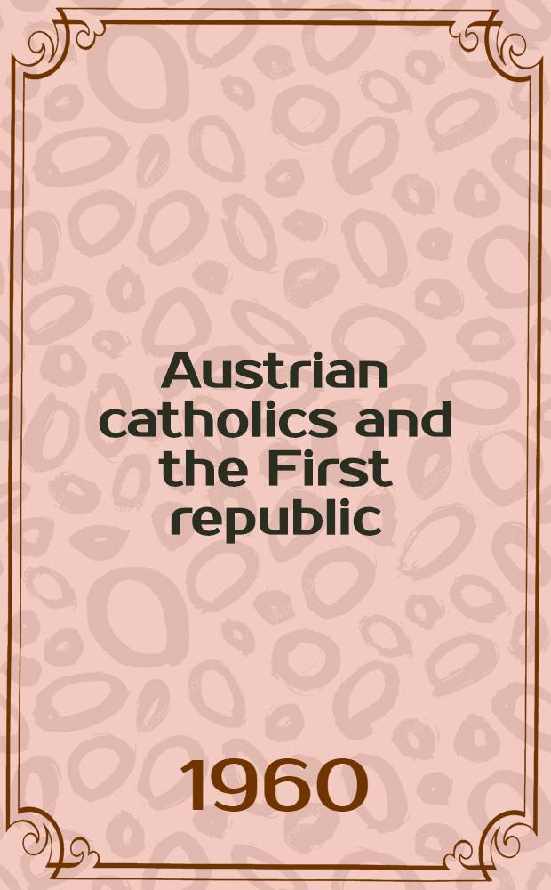 Austrian catholics and the First republic : Democracy, capitalism, and the social order, 1918-1934