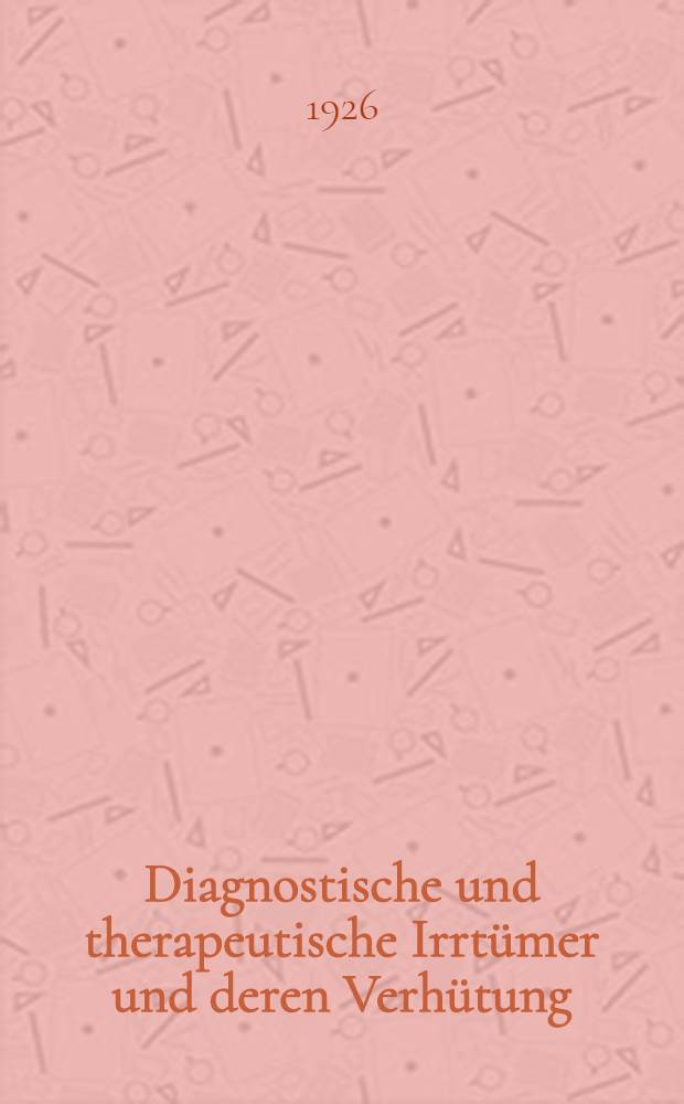 Diagnostische und therapeutische Irrtümer und deren Verhütung : Chirurgie. H. 8 : Peritoneum. Appendizitis. Äussere Hernien