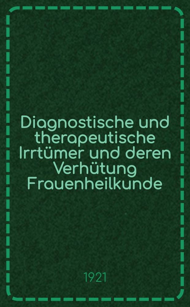 Diagnostische und therapeutische Irrtümer und deren Verhütung Frauenheilkunde
