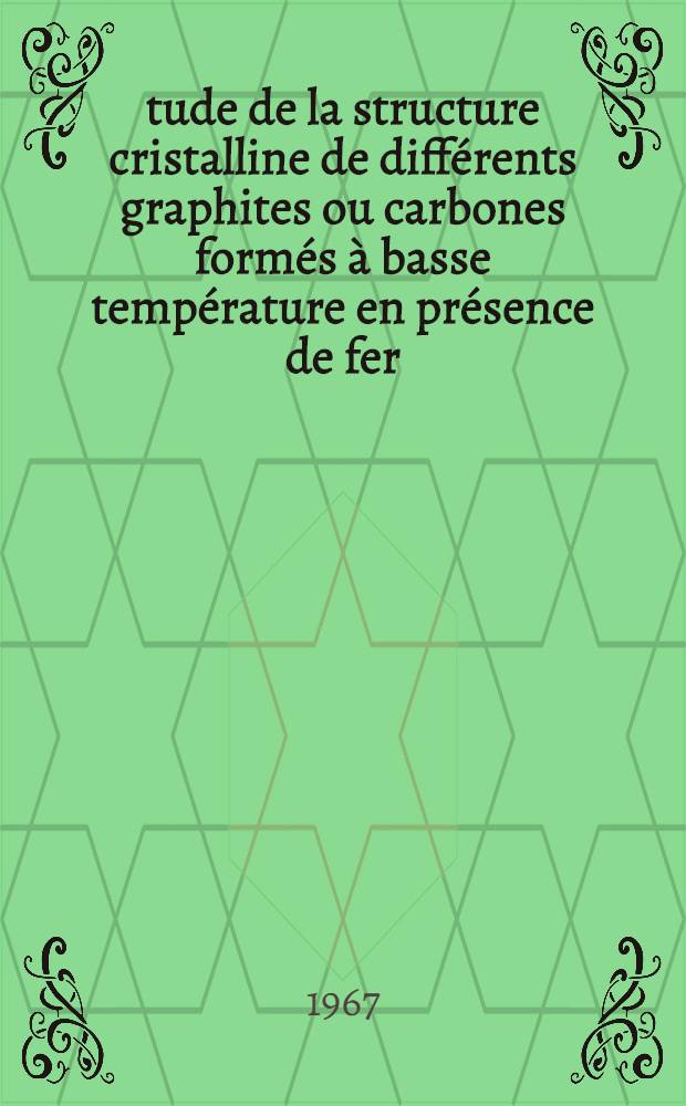 &Eacute;tude de la structure cristalline de diff&eacute;rents graphites ou carbones form&eacute;s &agrave; basse temp&eacute;rature en pr&eacute;sence de fer: 1-re th&egrave;se; Propositions donn&eacute;es par la Facult&eacute;: 2-e th&egrave;se: Th&egrave;ses pr&eacute;sent&eacute;es &agrave; la Facult&eacute; des sciences de l'Univ. de Paris (Centre d'Orsay) ... / par Diament, n&eacute;e Moller, Kirsten Aase