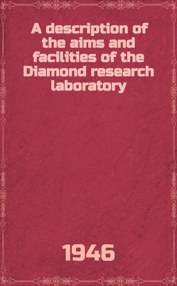 [A description of] [the aims and facilities of the Diamond research laboratory]