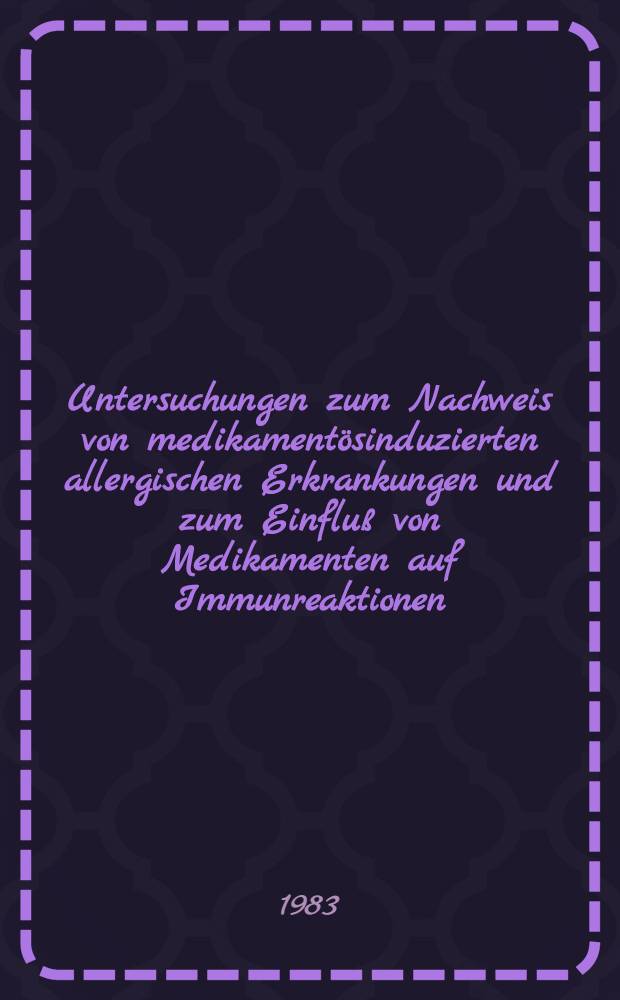 Untersuchungen zum Nachweis von medikament&ouml;sinduzierten allergischen Erkrankungen und zum Einflu&szlig; von Medikamenten auf Immunreaktionen : Inaug.-Diss