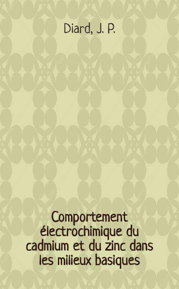 Comportement &eacute;lectrochimique du cadmium et du zinc dans les milieux basiques : Th&egrave;se pr&eacute;s. &agrave; l'Univ. sci. et m&eacute;d. de Grenoble
