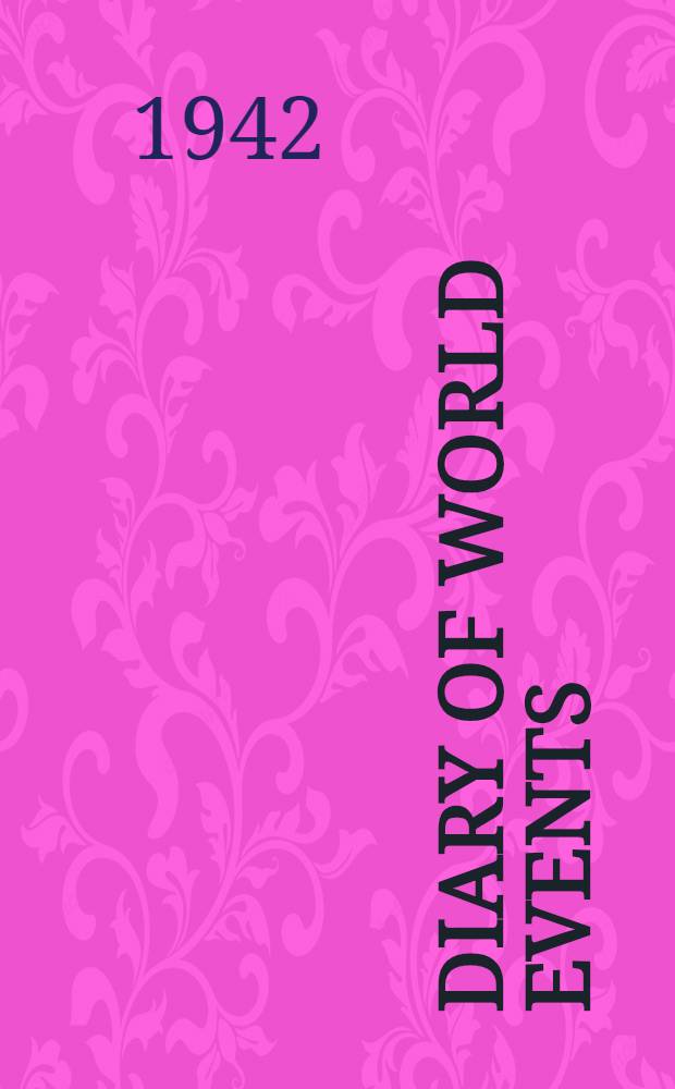 Diary of world events : Being a chronological record of the Second world war photographically reprod. from the Amer. a. foreign newspaper despatches as reported day by day, incl. maps, pictures, cartoons, anecdotes, offic. messages, reports a. declarations, a. congr. acts. Vol. 2 : August 24, 1939 to January 1, 1940